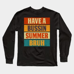 Have A Bussin Summer Bruh Sarcastic Saying Long Sleeve T-Shirt